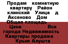 Продам 3-комнатную квартиру › Район ­ клинский › Улица ­ д,Аксеново › Дом ­ 1 › Общая площадь ­ 56 › Цена ­ 1 600 000 - Все города Недвижимость » Квартиры продажа   . Крым,Алушта